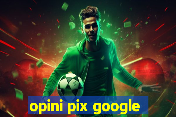 opini pix google